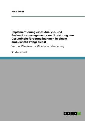 Implementierung Eines Analyse- Und Evaluationsmanagements Zur Umsetzung Von Gesundheitsfordermassnahmen in Einem Ambulanten Pflegedienst (Paperback)