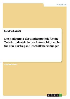 Die Bedeutung Der Markenpolitik Fur Die Zulieferindustrie in Der Automobilbranche Fur Den Einstieg in Geschaftsbeziehungen (Paperback)