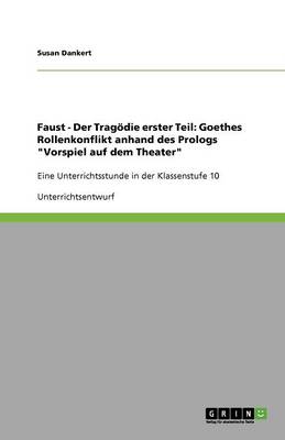 Faust - Der Tragodie Erster Teil: Goethes Rollenkonflikt Anhand Des Prologs "Vorspiel Auf Dem Theater" (Paperback)