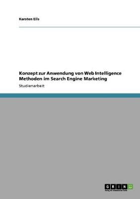 Konzept Zur Anwendung Von Web Intelligence Methoden Im Search Engine Marketing (Paperback)