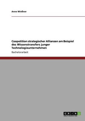 Coopetition Strategischer Allianzen Am Beispiel Des Wissenstransfers Junger Technologieunternehmen (Paperback)