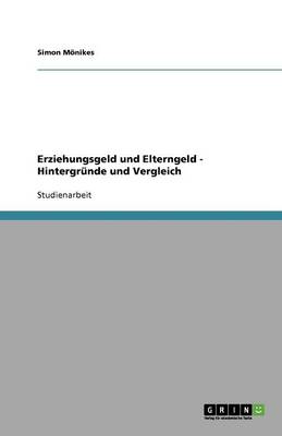 Erziehungsgeld Und Elterngeld - Hintergr nde Und Vergleich (Paperback)