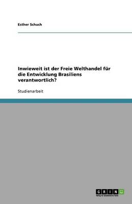 Inwieweit Ist Der Freie Welthandel Fur Die Entwicklung Brasiliens Verantwortlich? (Paperback)