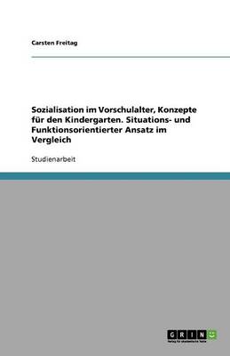 Sozialisation Im Vorschulalter, Konzepte Fur Den Kindergarten. Situations- Und Funktionsorientierter Ansatz Im Vergleich (Paperback)