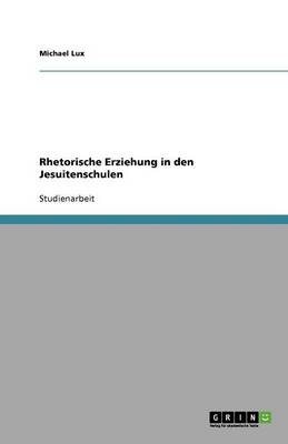 Rhetorische Erziehung in Den Jesuitenschulen (Paperback)