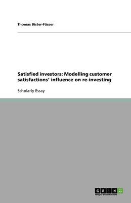 Satisfied Investors: Modelling Customer Satisfactions' Influence on Re-Investing (Paperback)