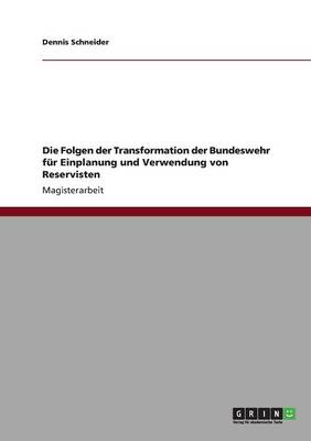 Die Folgen Der Transformation Der Bundeswehr Fur Einplanung Und Verwendung Von Reservisten (Paperback)