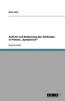 Auftritt Und Bedeutung Des Alkibiades in Platons "symposium (Paperback)