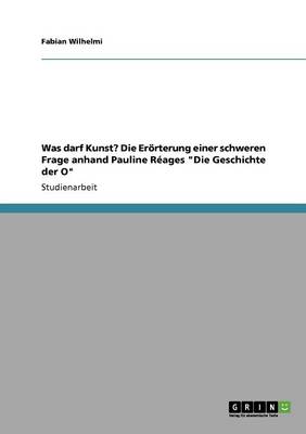 Was Darf Kunst? Die Erorterung Einer Schweren Frage Anhand Pauline Reages "Die Geschichte Der O" (Paperback)