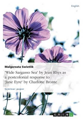 Wide Sargasso Sea by Jean Rhys as a Postcolonial Response to Jane Eyre by Charlotte Bronte (Paperback)