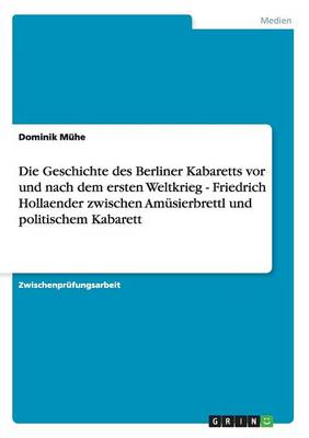 Die Geschichte Des Berliner Kabaretts VOR Und Nach Dem Ersten Weltkrieg - Friedrich Hollaender Zwischen Amusierbrettl Und Politischem Kabarett (Paperback)
