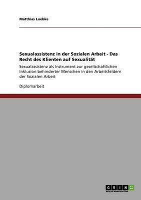 Sexualassistenz in Der Sozialen Arbeit - Das Recht Des Klienten Auf Sexualit t (Paperback)