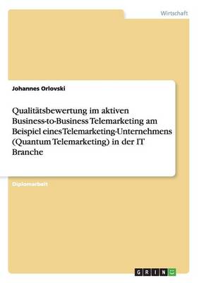 Qualitatsbewertung Im Aktiven Business-To-Business Telemarketing Am Beispiel Eines Telemarketing-Unternehmens (Quantum Telemarketing) in Der It Branche (Paperback)