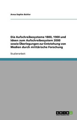 Die Aufschreibesysteme 1800, 1900 Und Ideen Zum Aufschreibesystem 2000 Sowie berlegungen Zur Entstehung Von Medien Durch Milit rische Forschung (Paperback)