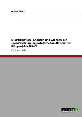 E-Partizipation - Chancen Und Grenzen Der Jugendbeteiligung Im Internet Am Beispiel Des Pilotprojekts Huwy (Paperback)
