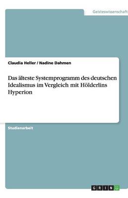 Das aLteste Systemprogramm Des Deutschen Idealismus Im Vergleich Mit Hoelderlins Hyperion (Paperback)