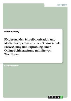 F rderung Der Schreibmotivation Und Medienkompetenz an Einer Gesamtschule. Entwicklung Und Erprobung Einer Online-Sch lerzeitung Mithilfe Von Wordpress (Paperback)