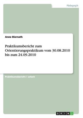Praktikumsbericht Zum Orientierungspraktikum Vom 30.08.2010 Bis Zum 24.09.2010 (Paperback)
