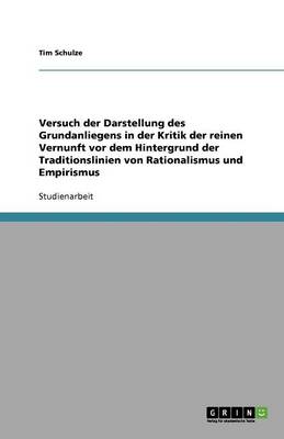 Versuch Der Darstellung Des Grundanliegens in Der Kritik Der Reinen Vernunft VOR Dem Hintergrund Der Traditionslinien Von Rationalismus Und Empirismus (Paperback)