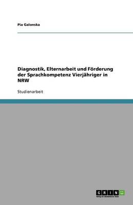 Diagnostik, Elternarbeit Und Forderung Der Sprachkompetenz Vierjahriger in Nrw (Paperback)