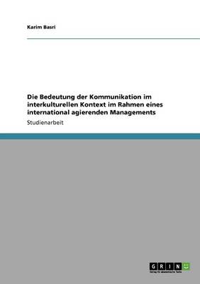 Die Bedeutung Der Kommunikation Im Interkulturellen Kontext Im Rahmen Eines International Agierenden Managements (Paperback)