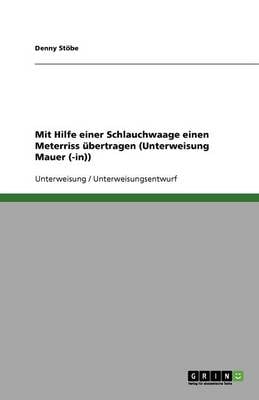 Mit Hilfe Einer Schlauchwaage Einen Meterriss Ubertragen (Unterweisung Mauer (-In)) (Paperback)