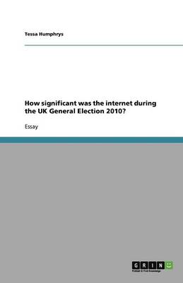 How Significant Was the Internet During the UK General Election 2010? (Paperback)