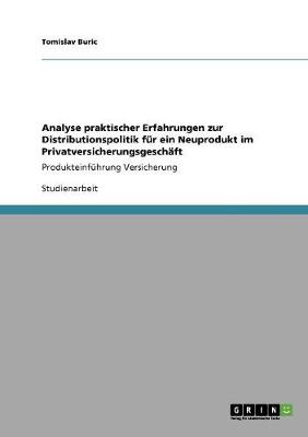 Analyse Praktischer Erfahrungen Zur Distributionspolitik Fur Ein Neuprodukt Im Privatversicherungsgeschaft (Paperback)