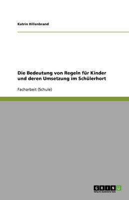 Die Bedeutung Von Regeln Fur Kinder Und Deren Umsetzung Im Schulerhort (Paperback)
