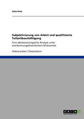 Subjektivierung Von Arbeit Und Qualifizierte Teilzeitbeschaftigung (Paperback)
