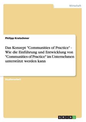 Das Konzept Communities of Practice - Wie Die Einfuhrung Und Entwicklung Von Communities of Practice Im Unternehmen Unterstutzt Werden Kann (Paperback)