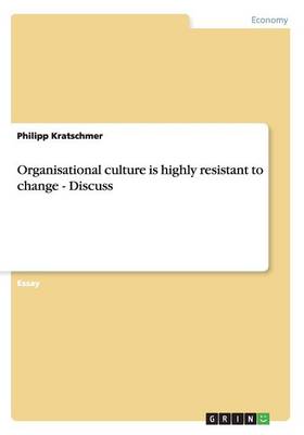 Organisational Culture Is Highly Resistant to Change - Discuss (Paperback)