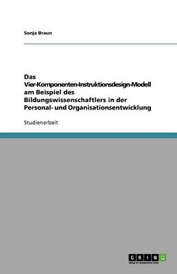 Das Vier-Komponenten-Instruktionsdesign-Modell Am Beispiel Des Bildungswissenschaftlers in Der Personal- Und Organisationsentwicklung (Paperback)