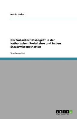 Der Subsidiaritatsbegriff in Der Katholischen Soziallehre Und in Den Staatswissenschaften (Paperback)