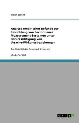 Analyse Empirischer Befunde Zur Einrichtung Von Performance Measurement-Systemen Unter Ber cksichtigung Von Ursache-Wirkungsbeziehungen (Paperback)