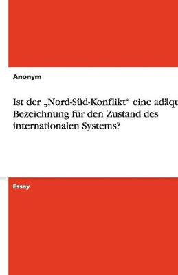 Ist Der "Nord-Sud-Konflikt Eine Adaquate Bezeichnung Fur Den Zustand Des Internationalen Systems? (Paperback)