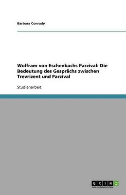Wolfram Von Eschenbachs Parzival: Die Bedeutung Des Gespr chs Zwischen Trevrizent Und Parzival (Paperback)