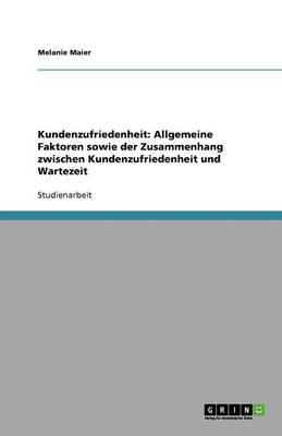 Kundenzufriedenheit: Allgemeine Faktoren Sowie Der Zusammenhang Zwischen Kundenzufriedenheit Und Wartezeit (Paperback)
