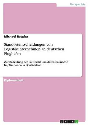 Standortentscheidungen Von Logistikunternehmen an Deutschen Flughafen (Paperback)