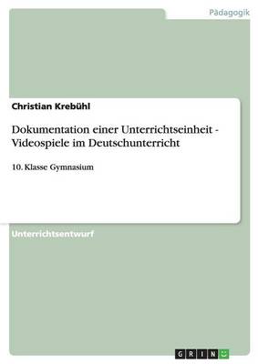 Dokumentation Einer Unterrichtseinheit - Videospiele Im Deutschunterricht (Paperback)