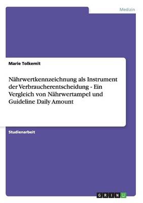 N hrwertkennzeichnung ALS Instrument Der Verbraucherentscheidung - Ein Vergleich Von N hrwertampel Und Guideline Daily Amount (Paperback)