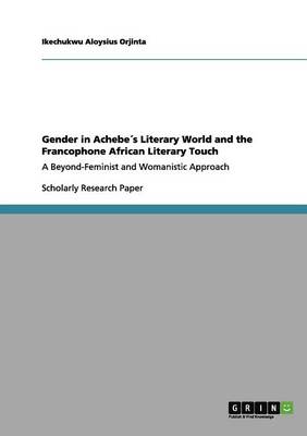 Gender in Achebe s Literary World and the Francophone African Literary Touch (Paperback)