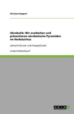 Akrobatik: Wir Erarbeiten Und Pr sentieren Akrobatische Pyramiden Im Herbstzirkus (Paperback)