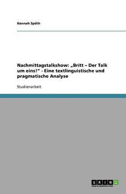 Nachmittagstalkshow: "britt - Der Talk Um Eins! - Eine Textlinguistische Und Pragmatische Analyse (Paperback)