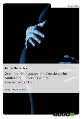 Zum Erziehungsratgeber "Die Deutsche Mutter Und Ihr Erstes Kind" Von Johanna Haarer (Paperback)