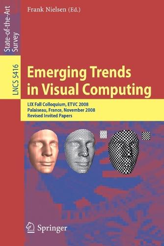 Emerging Trends in Visual Computing: LIX Fall Colloquium, ETVC 2008, Palaiseau, France, November 18-20, 2008, Revised Selected and Invited Papers - Lecture Notes in Computer Science 5416 (Paperback)
