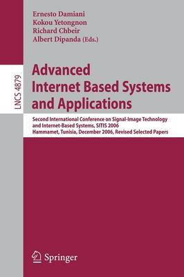Advanced Internet Based Systems and Applications: Second International Conference on Signal-Image Technology and Internet-Based Systems, SITIS 2006, Hammamet, Tunisia, December 17-21, 2006, Revised Selected Papers - Information Systems and Applications, incl. Internet/Web, and HCI 4879 (Paperback)