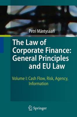 The Law of Corporate Finance: General Principles and EU Law: Volume I: Cash Flow, Risk, Agency, Information (Hardback)