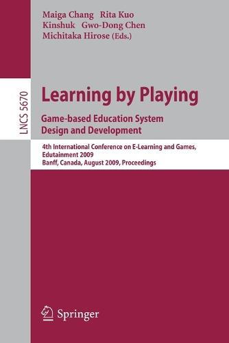 Learning by Playing. Game-based Education System Design and Development: 4th International Conference on E-learning, Edutainment 2009, Banff, Canada, August 9-11, 2009, Proceedings - Lecture Notes in Computer Science 5670 (Paperback)