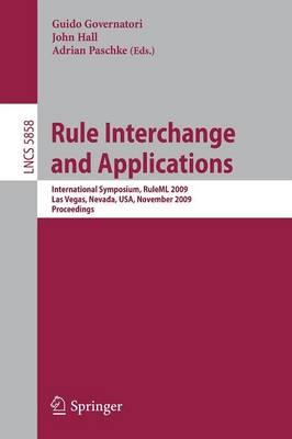 Rule Interchange and Applications: International Symposium, RuleML 2009, Las Vegas, Nevada, USA, November 5-7, 2009. Proceedings - Programming and Software Engineering 5858 (Paperback)